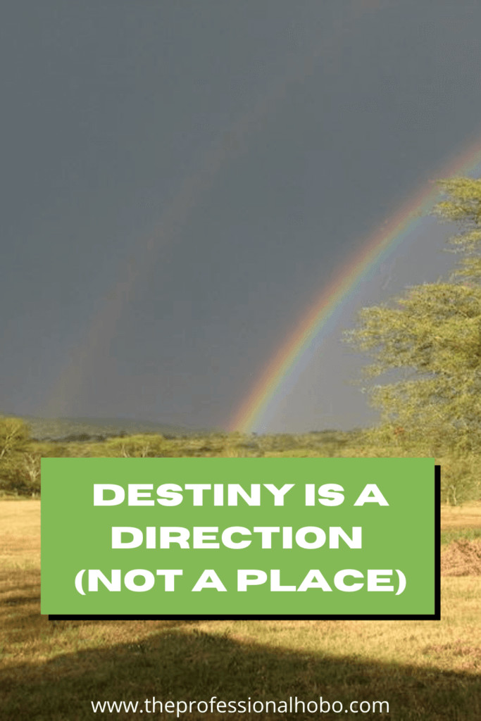 Destiny is not a final goal or end game, rather, it's a moving target. #Destiny #travelthoughts #TheProfessionalHobo #lifestyledesign