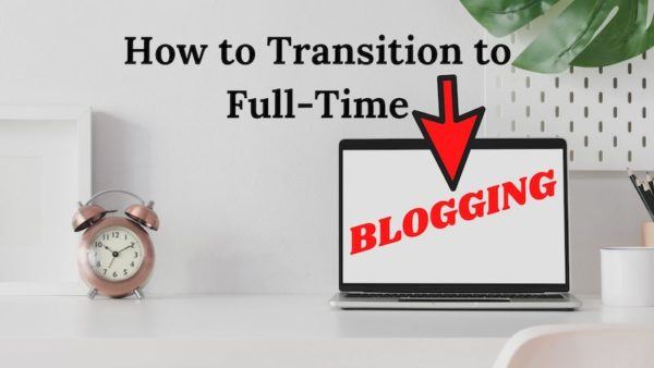 How to Transition to Full-Time Blogging