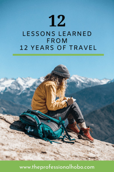 Here are 12 lessons learned from 12 years of travel - basic truths about travel that I learned, 1 for each year on the road! #fulltimetravel #TheProfessionalHobo #travel #traveltips #longtermtravel #expatlife #travellessons #lifelessons